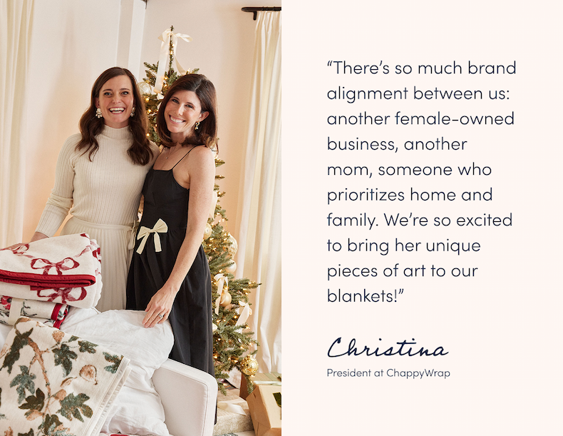 “There’s so much brand alignment between us: another female-owned business, another mom, someone who prioritizes home and family. We’re so excited to bring her unique pieces of art to our blankets!”