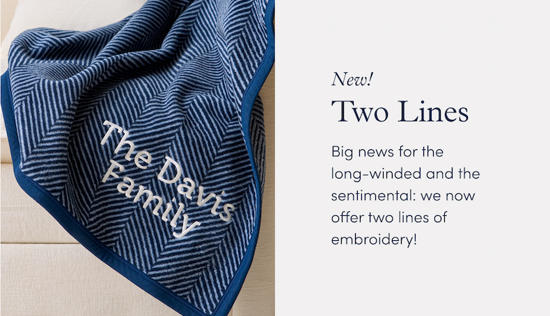 New! Two Lines: Big news for the long-winded and the sentimental: we now offer two lines of embroidery!