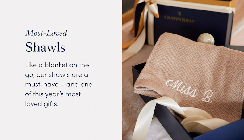 Most-Loved! Shawls: Like a blanket on the go, our shawls are a must-have - and one of this year's most loved gifts.