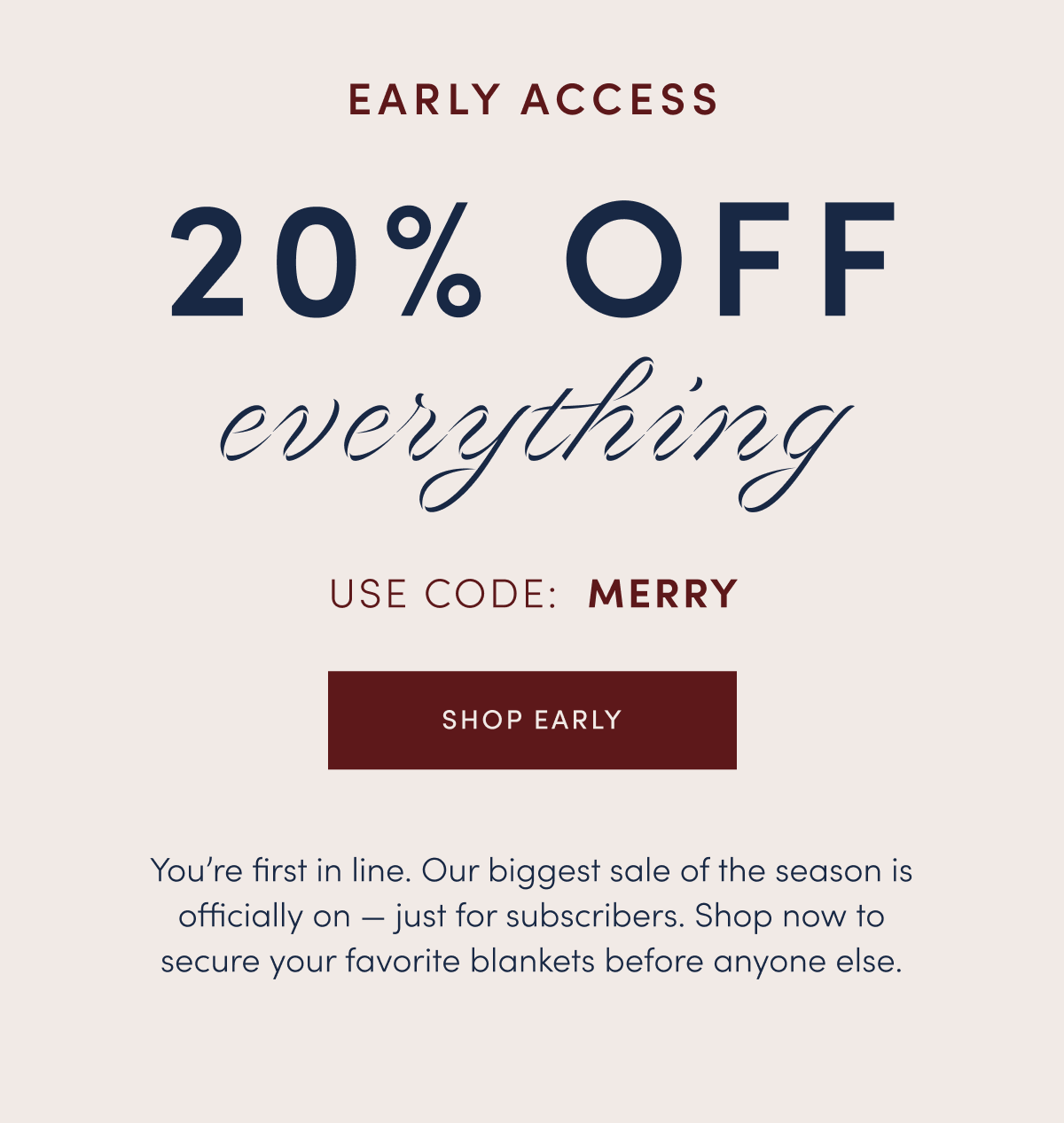 Early Access: 20% off everything. Use code: MERRY