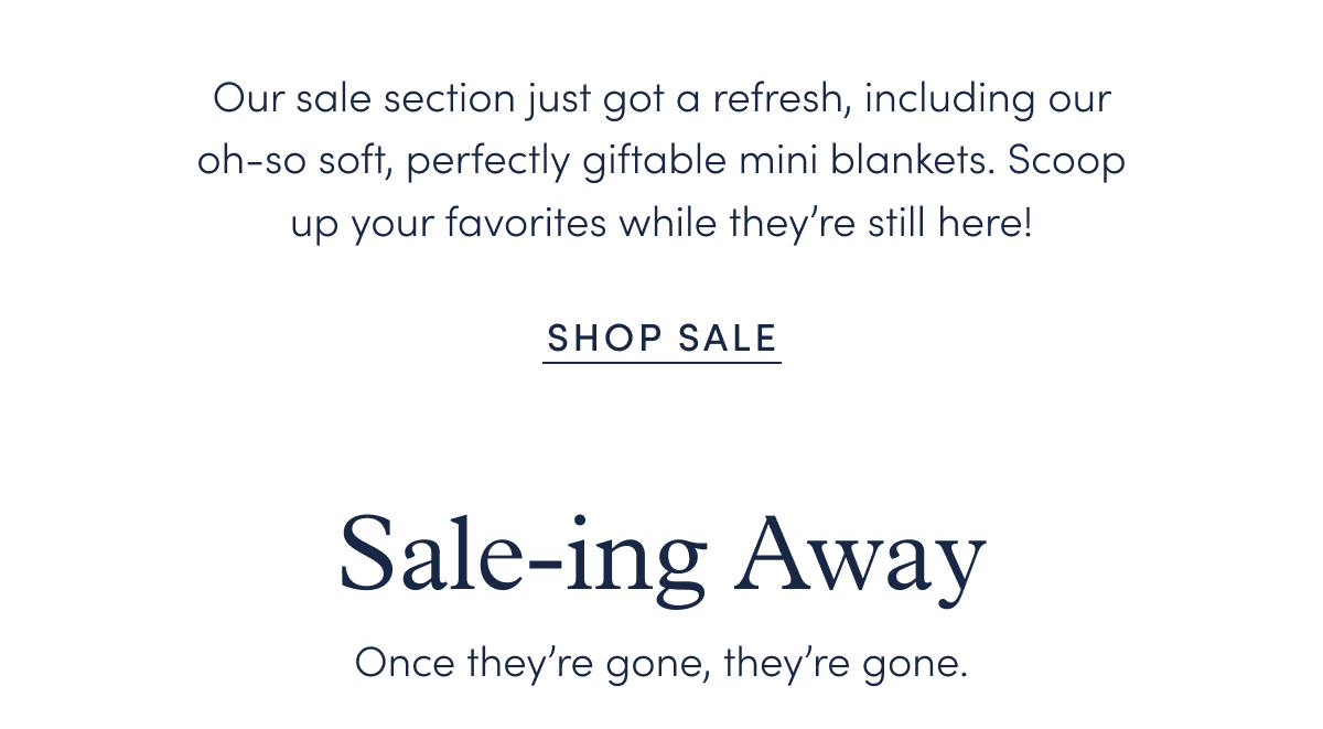 Our sale section just got a refresh, including our oh-so soft, perfectly giftable mini blankets. Scoop up your favorites while they’re still here!