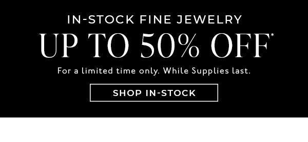 Shop Up to 50% Off In-Stock Fine Jewelry
