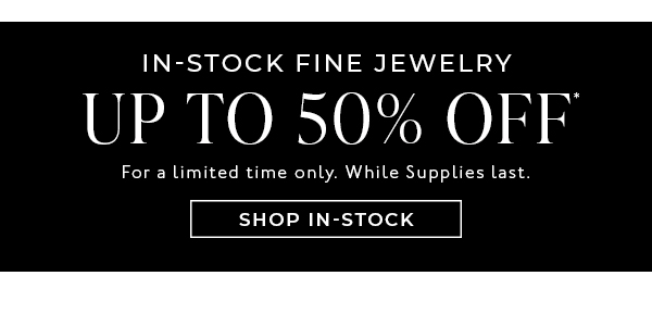 Shop Up to 50% Off In-Stock Fine Jewelry