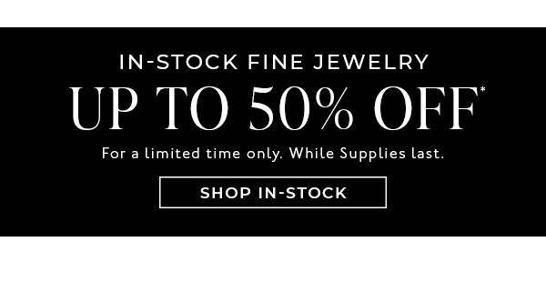 Shop Up to 50% Off In-Stock Fine Jewelry