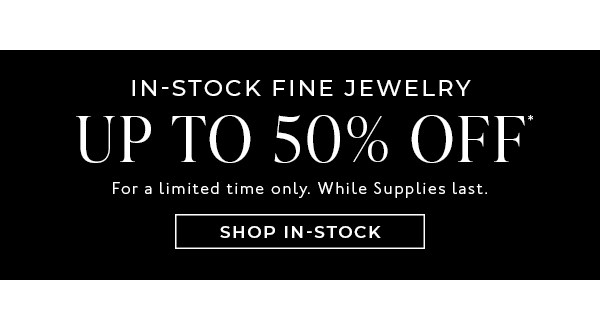 Shop Up to 50% Off In-Stock Fine Jewelry