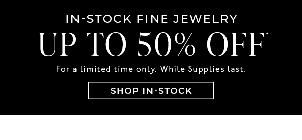 Shop Up to 50% Off In-Stock Fine Jewelry