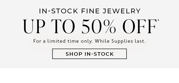 Shop Up to 50% Off In-Stock Fine Jewelry