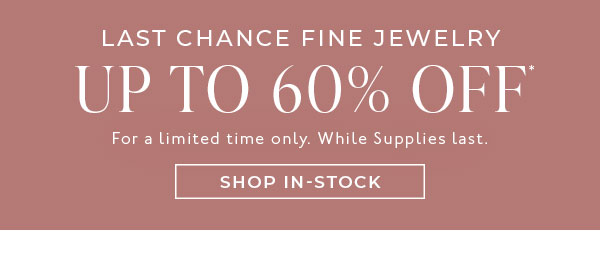 Shop Up to 60% Off Last Chance Fine Jewelry