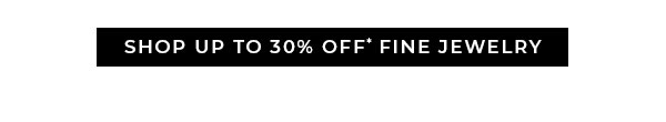 Shop Up to 30% Off* Fine Jewelry