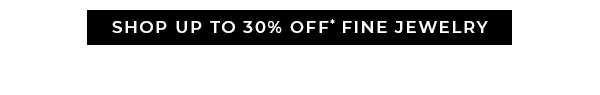 Shop Up to 30% Off* Fine Jewelry
