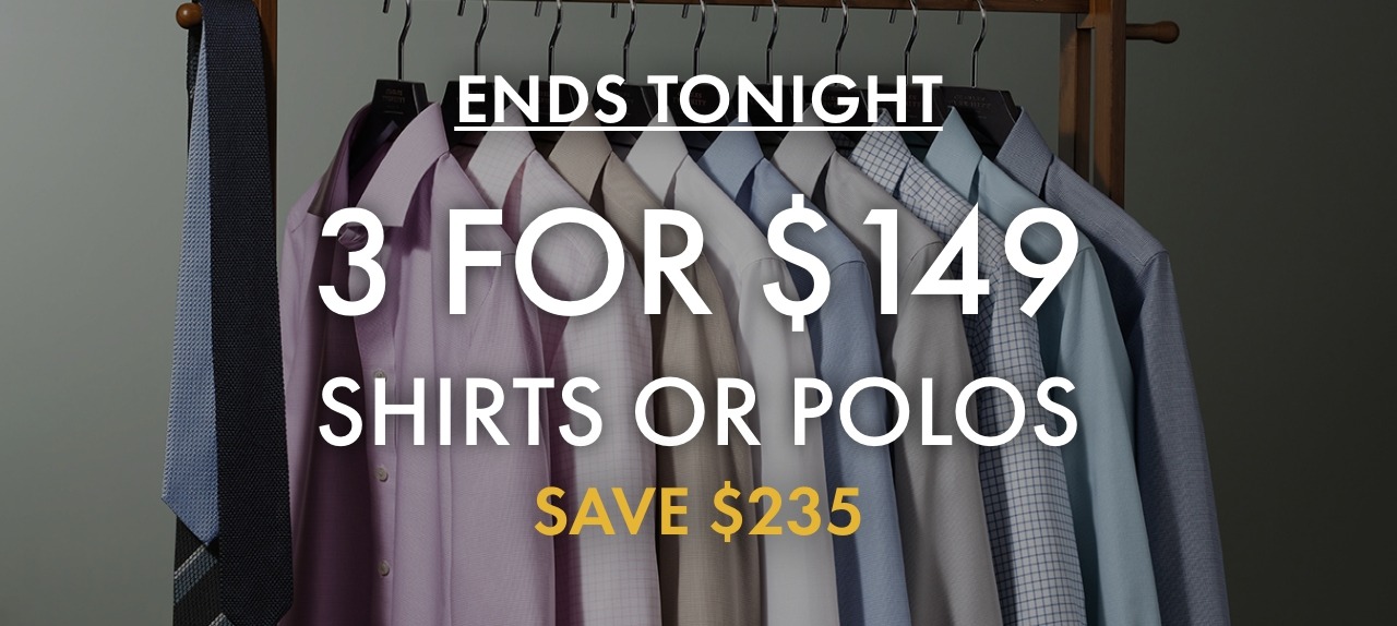 ENDS TONIGHT 3 SHIRTS FOR $149