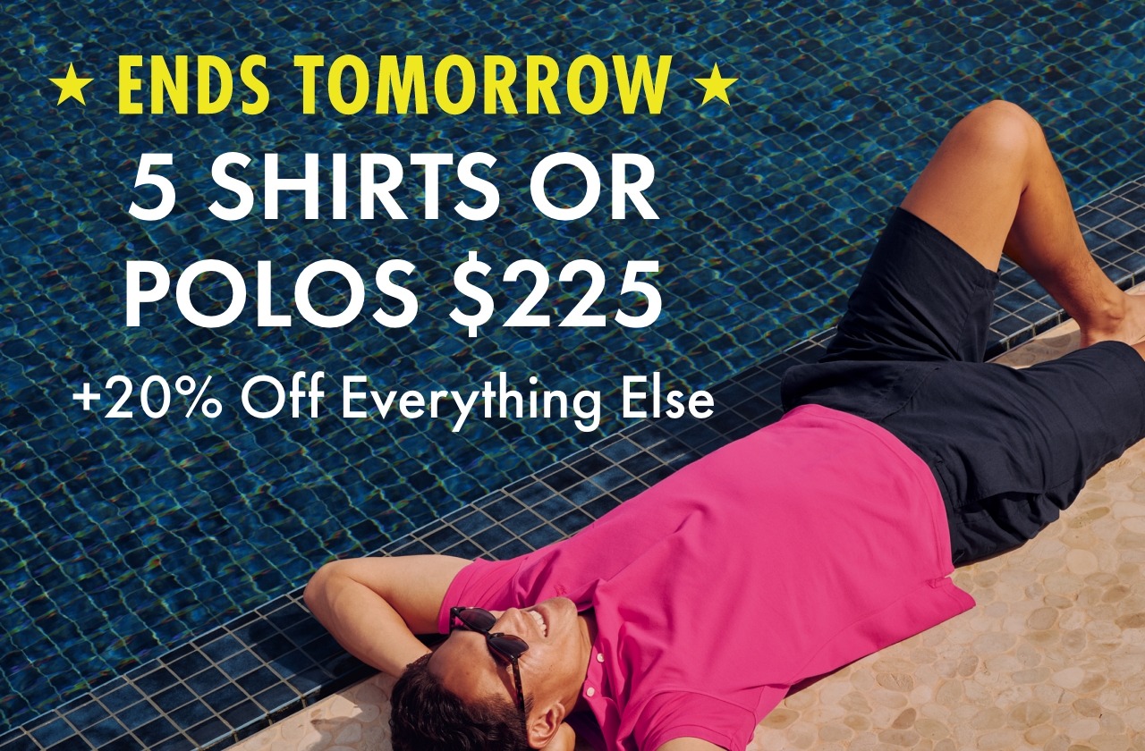 ENDS TOMORROW 5 SHIRTS $225 +20% OFF