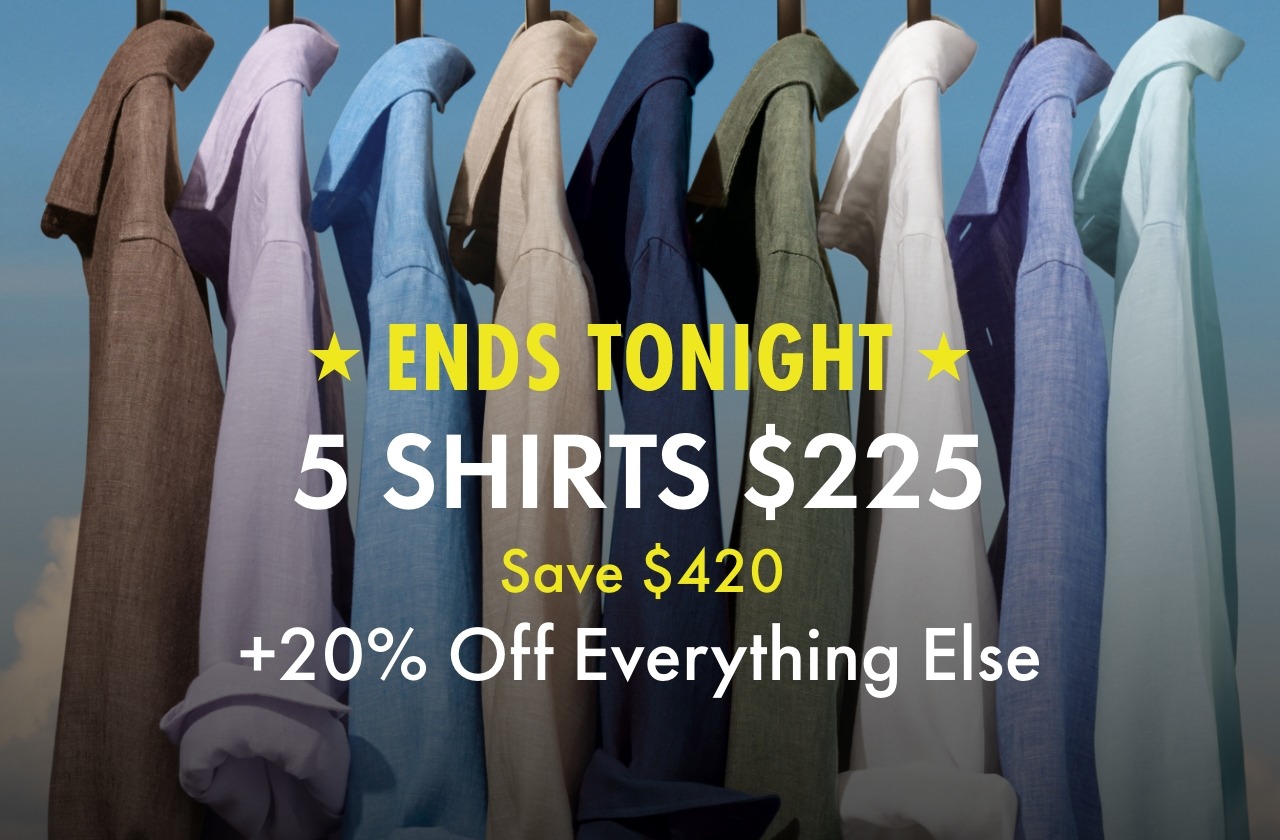5 SHIRTS $225 +20% OFF EVERYTHING ELSE