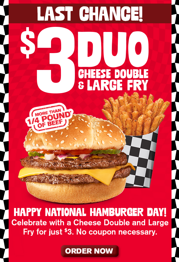 Happy National Hamburger Day! Get a Cheese Double and LArge Fry for $3 today only! order now.