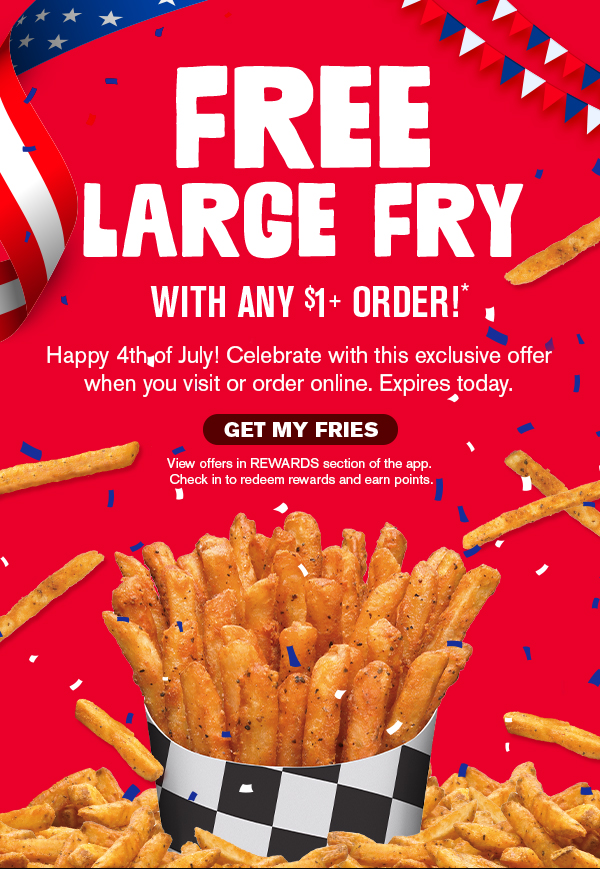 Free Large Fry with any $1 order. Happy 4th of July! Celebrate with this exclusive offer when you visit or order online. Expires today. Get my fries.