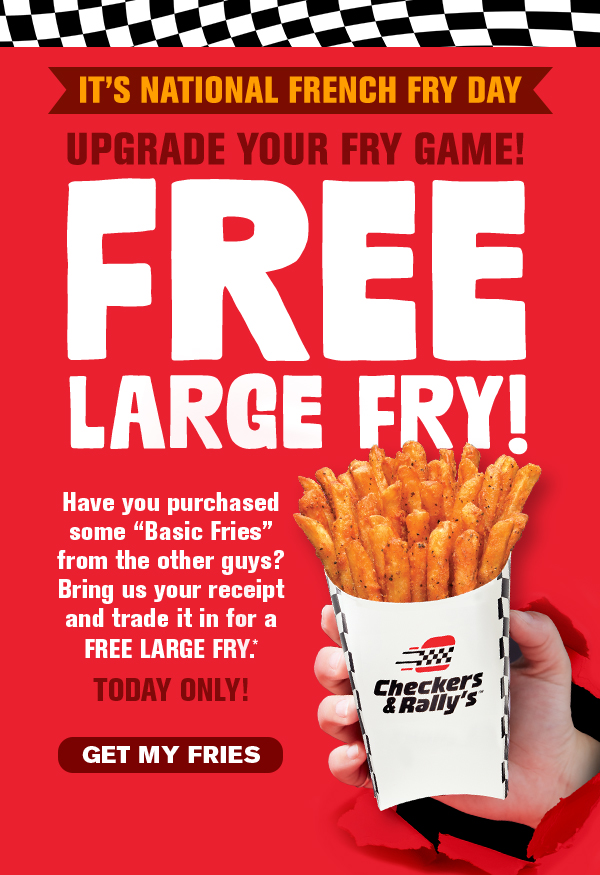 It's National French Fry Day! Upgrade your fry game! Bring us your receipt and trade it in for a free large fry. Today only! Get my fries!