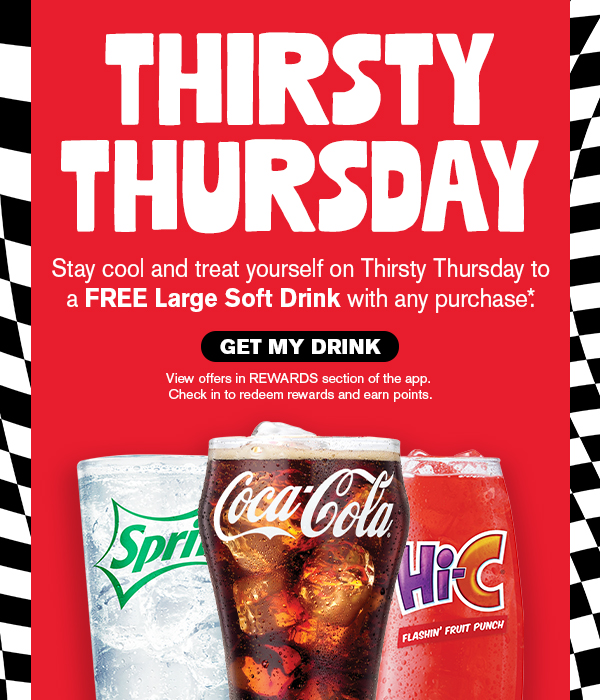 Thirsty thursday Stay cool and treat yourself on Thirsty Thursday to a free large soft drink with any purchase. Get my drink