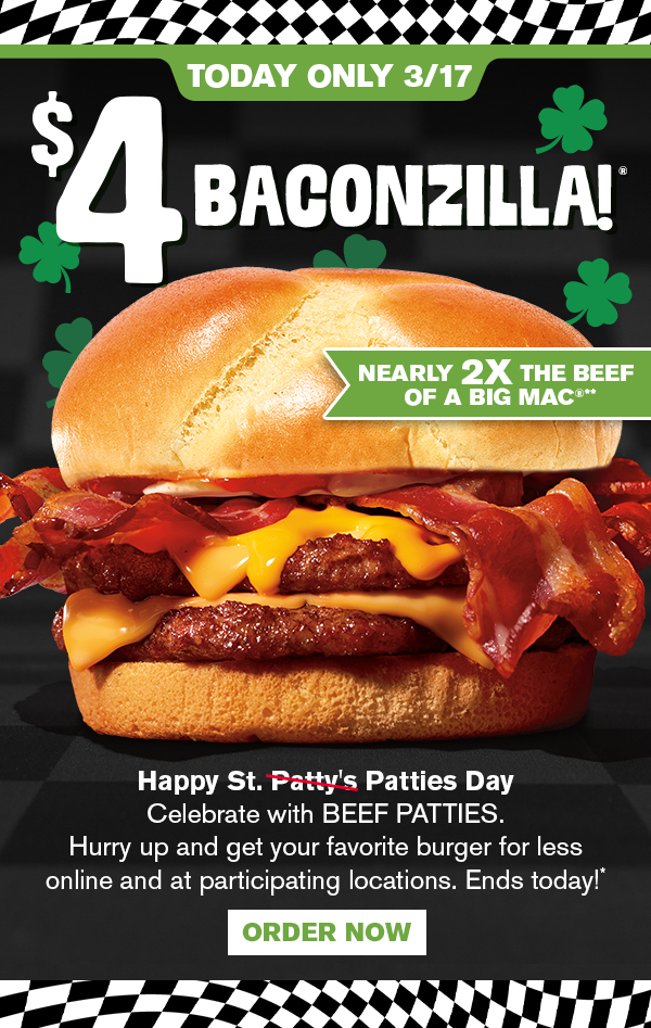Today only 3/17! $4 Baconzilla Nearly St. Patties Day order now