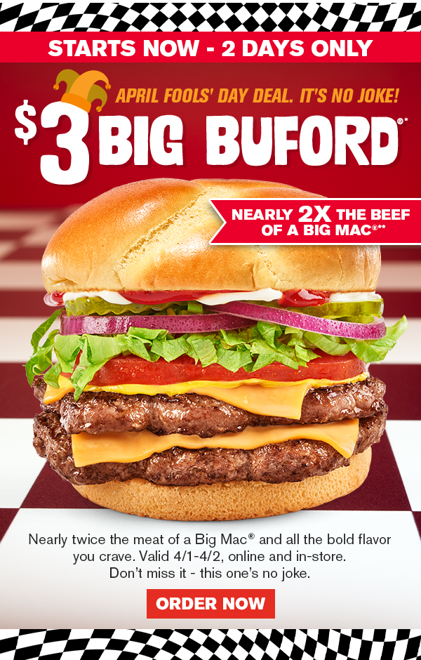Starting now, get the Big Buford - the boss of all burgers - for just $3. Pull up 4/1 - 4/2 before it's gone.