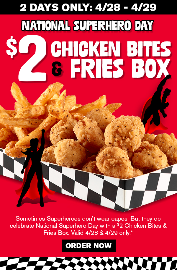 National Superhero Day! 4/28 - 4/29 $2 Chicken Bites & Fries Box. Order now.