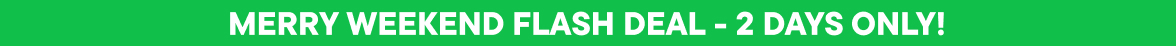 Merry Weekend Flash Deal - 2 Days Only