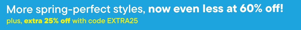 More spring-perfect styles, now even less at 60% off! plus, extra 25% off with code EXTRA25