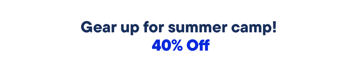 Gear up for summer camp! 40% Off 