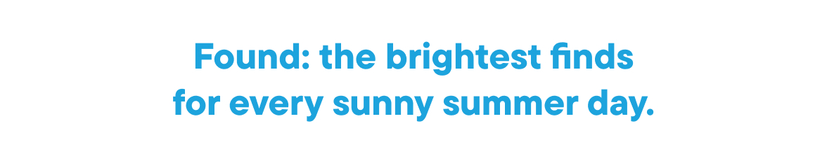 Found: the brightest finds for every sunny summer day. 