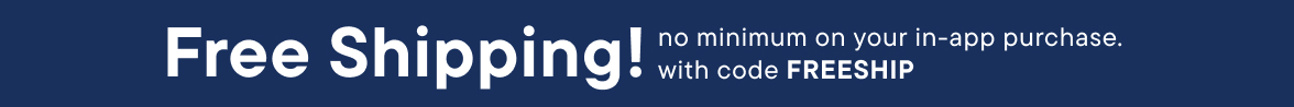 Free Shipping no minimum on your in-app purchase. with code FREESHIP.