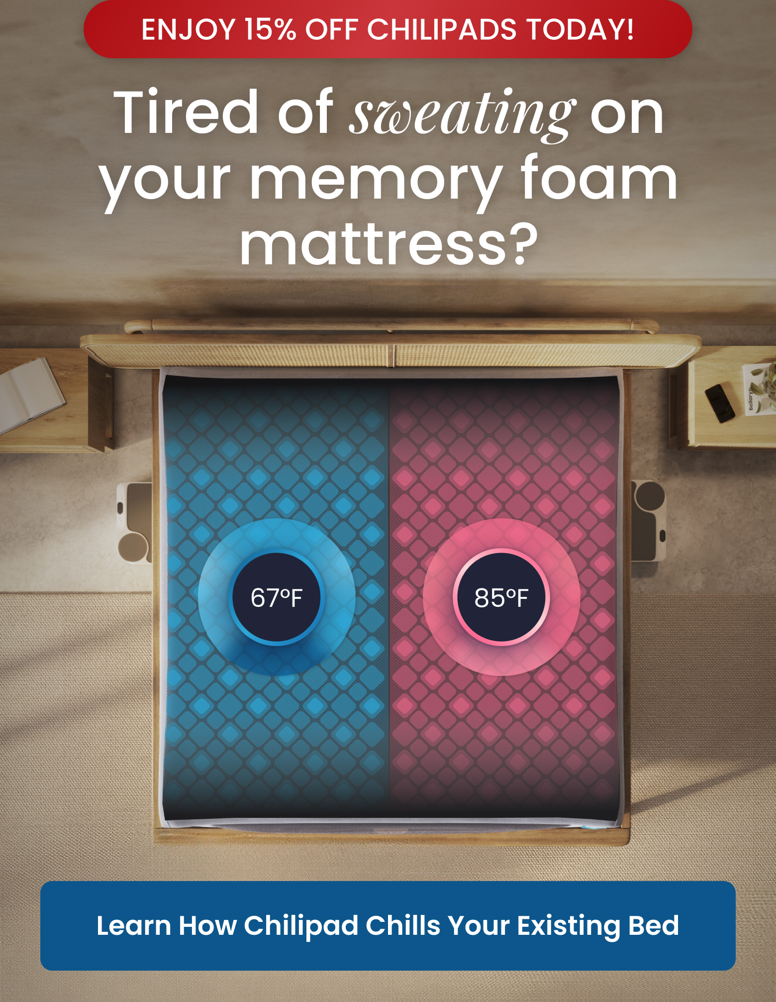 ENJOY 15% OFF CHILIPADS TODAY! Tired of Sweating On Your Memory Foam Mattress? - LEARN MORE