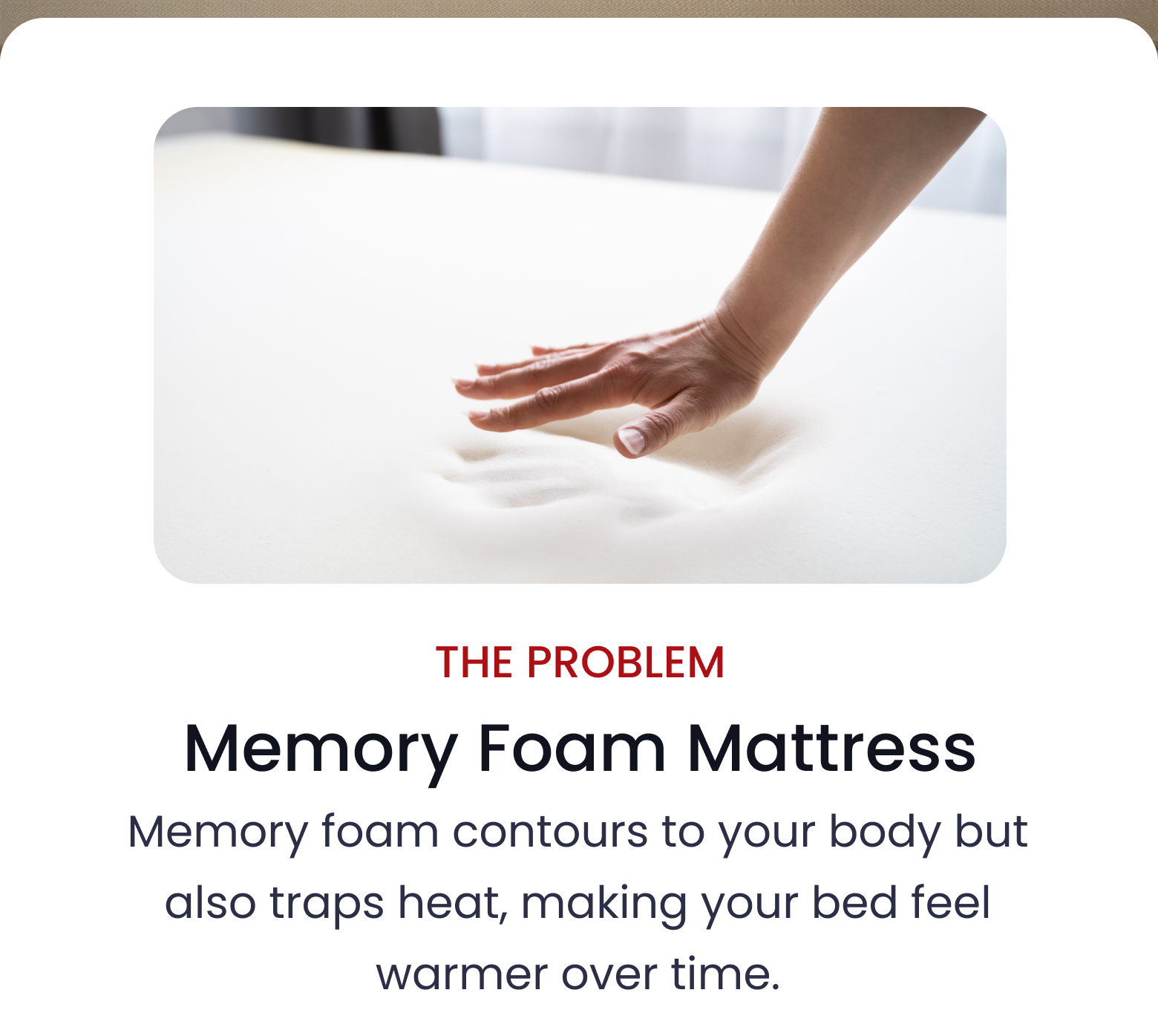 The Problem: Memory Foam Mattress | Memory foam contours to your body but also traps heat, making your bed feel warmer over time.