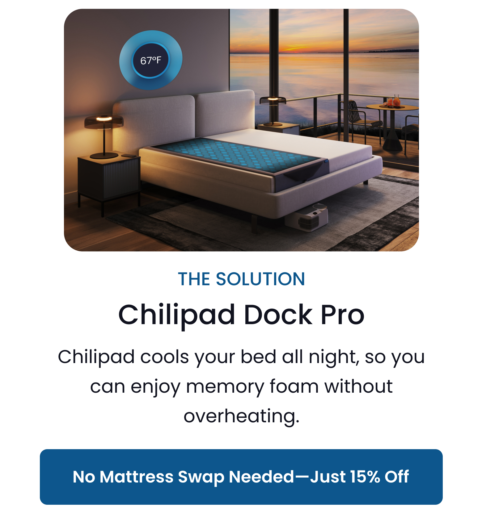 The Solution: Chilipad Dock Pro | Chilipad cools your bed all night, so you can enjoy memory foam without overheating. - SHOP 15% OFF DOCK PRO