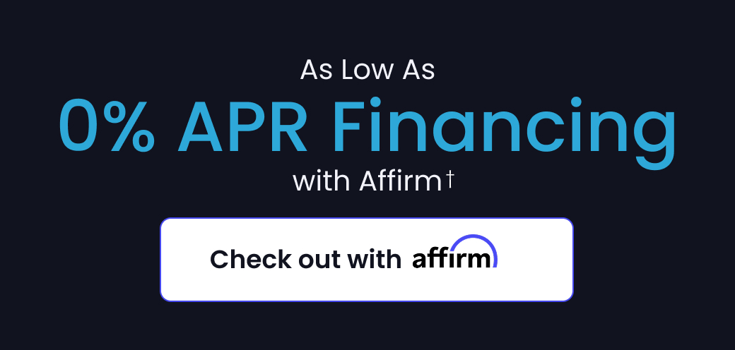 As Low As 0% APR Financing with Affirm - CHECK OUT WITH AFFIRM