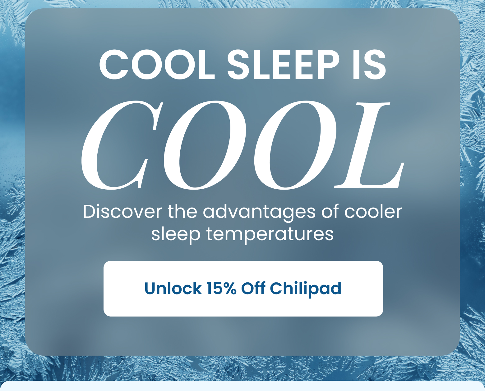 COOL SLEEP IS COOL | Discover the advantages of cooler sleep temperatures. - SHOP 15% OFF CHILIPAD