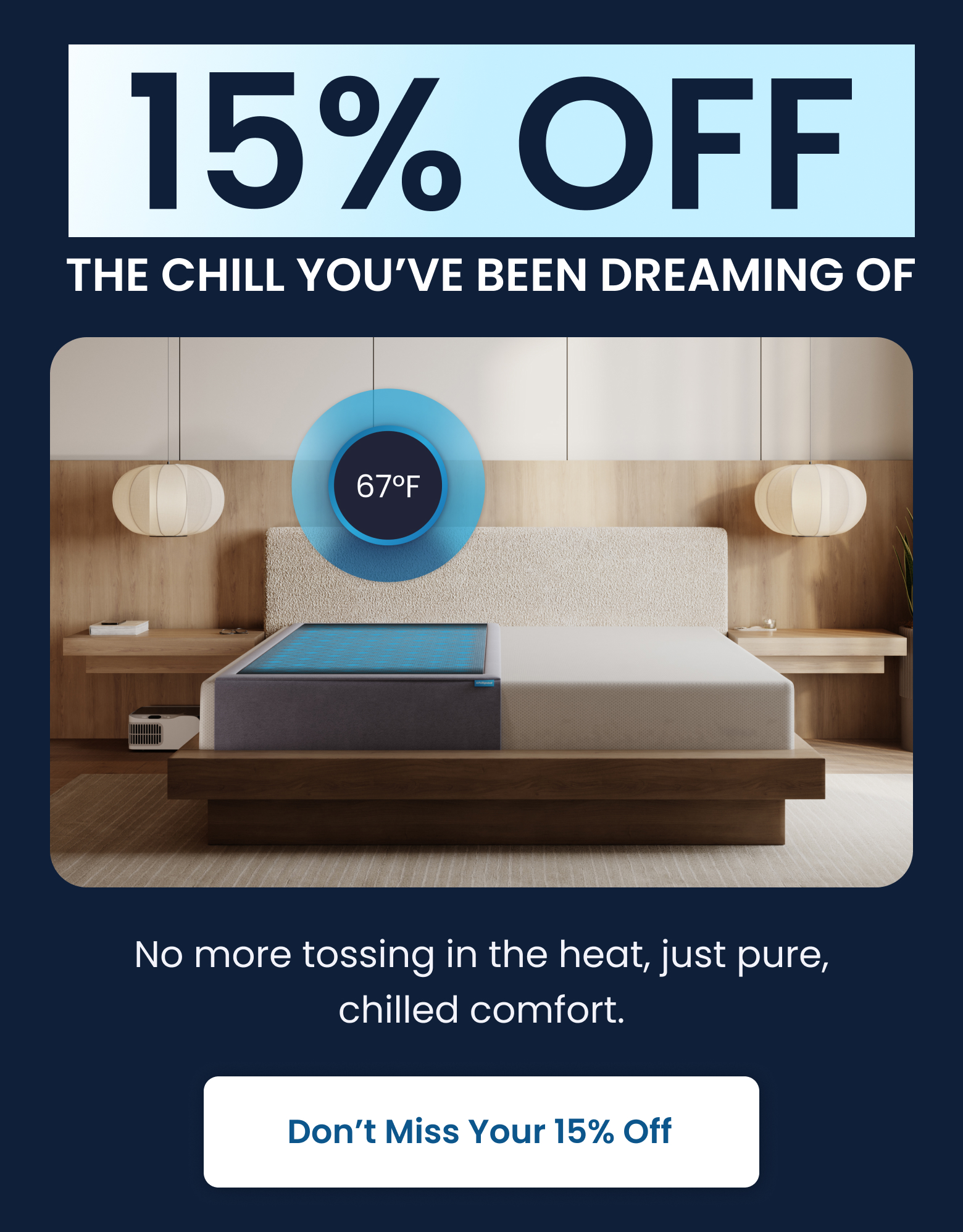 15% OFF THE CHILL YOU'VE BEEN DREAMING OF: No more tossing in the heat, just pure, chilled comfort. - SHOP 15% OFF CHILIPADS