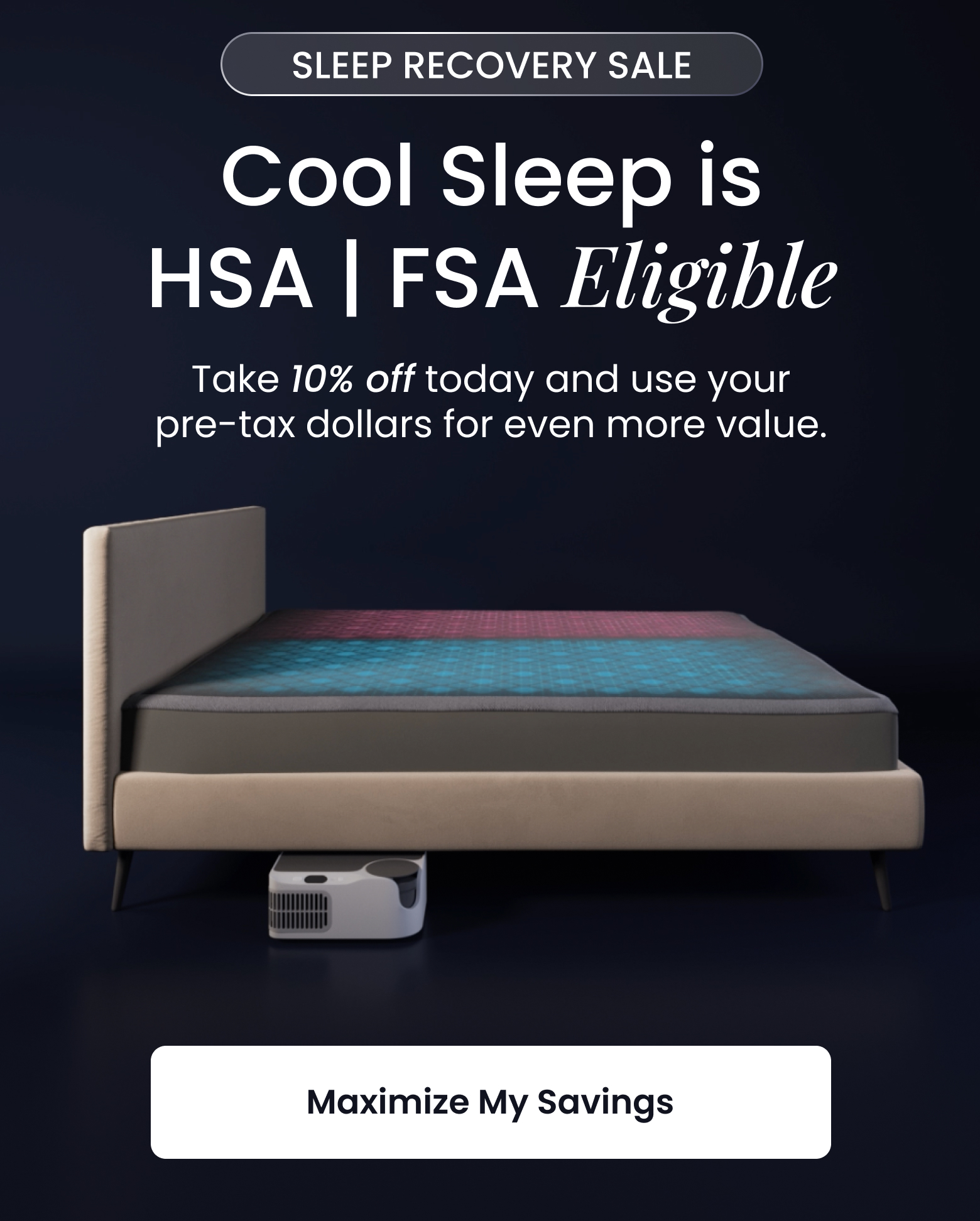 SLEEP RECOVERY SALE: Cool Sleep is HSA/FSA Eligible | Take 10% off today and use your pre-tax dollars for even more value. - SHOP SAVINGS