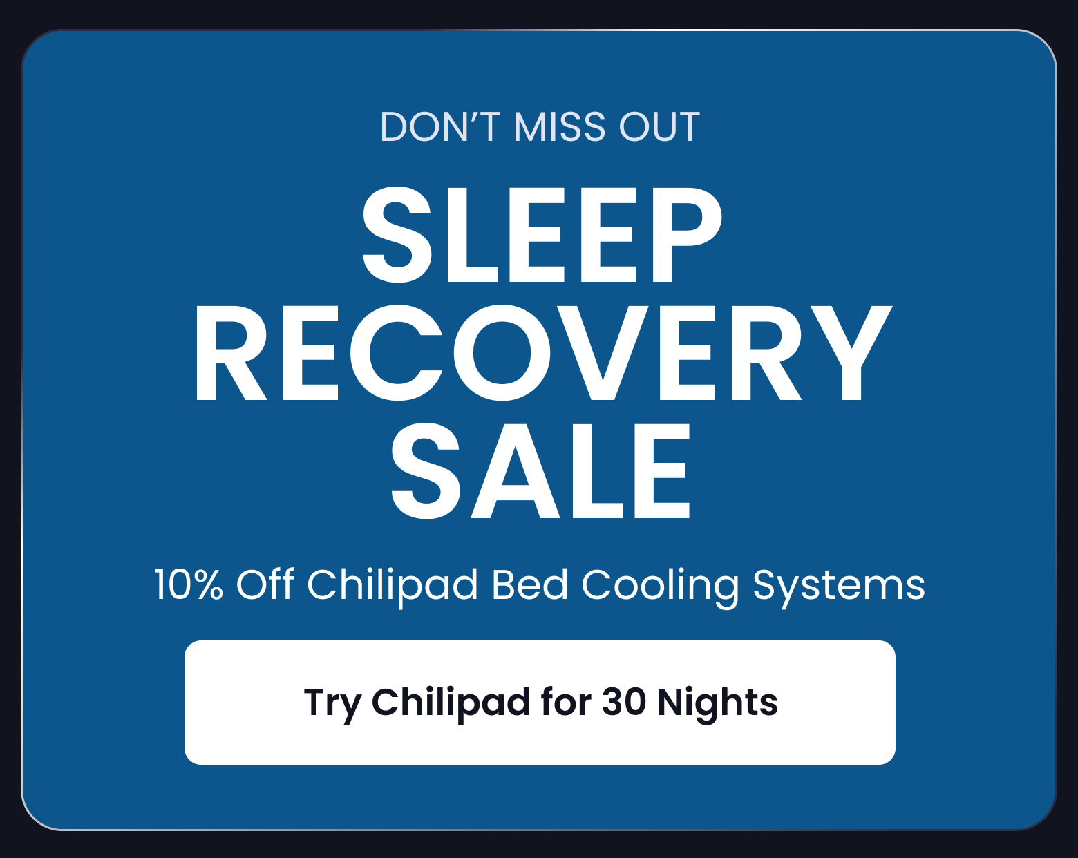 DON'T MISS OUT SLEEP RECOVERY SALE: 10% Off Chilipad Bed Cooling Systems - TRY CHILIPAD FOR 30 NIGHTS