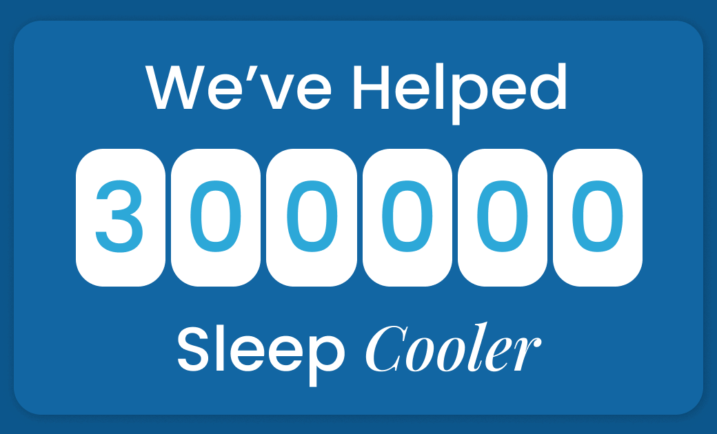 We've Helped 300,000 and counting Sleep Cooler