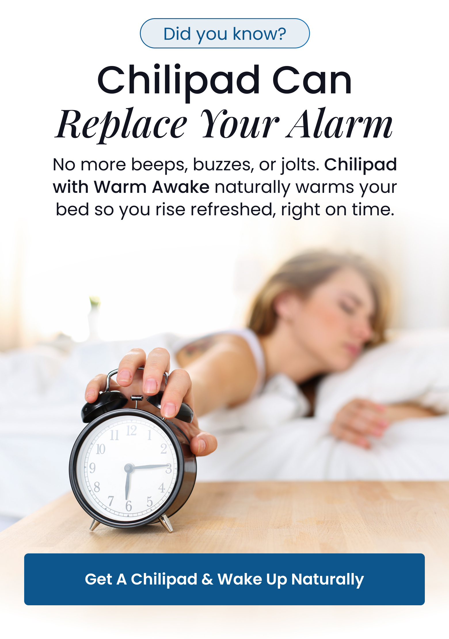 Did You Know? Chilipad Can Replace Your Alarm | No more beeps, buzzes, or jolts. Chilipad with Warm Awake naturally warms your bed so you rise refreshed, right on time. - SHOP CHILIPAD DOCK PRO