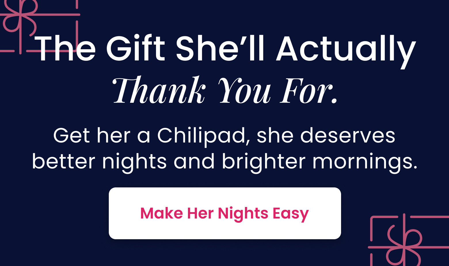 The Gift She'll Actually Thank You For. | Get her a Chilipad, she deserves better nights and brighter mornings. - MAKE HER NIGHTS EASY