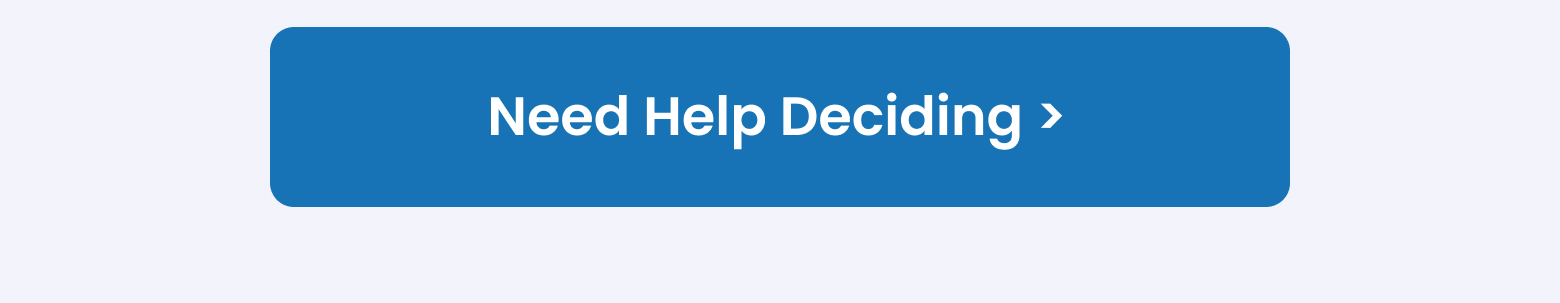 NEED HELP DECIDING?