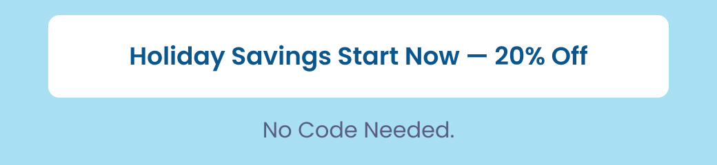 SHOP HOLIDAY SAVINGS 20% OFF - No Code Needed.