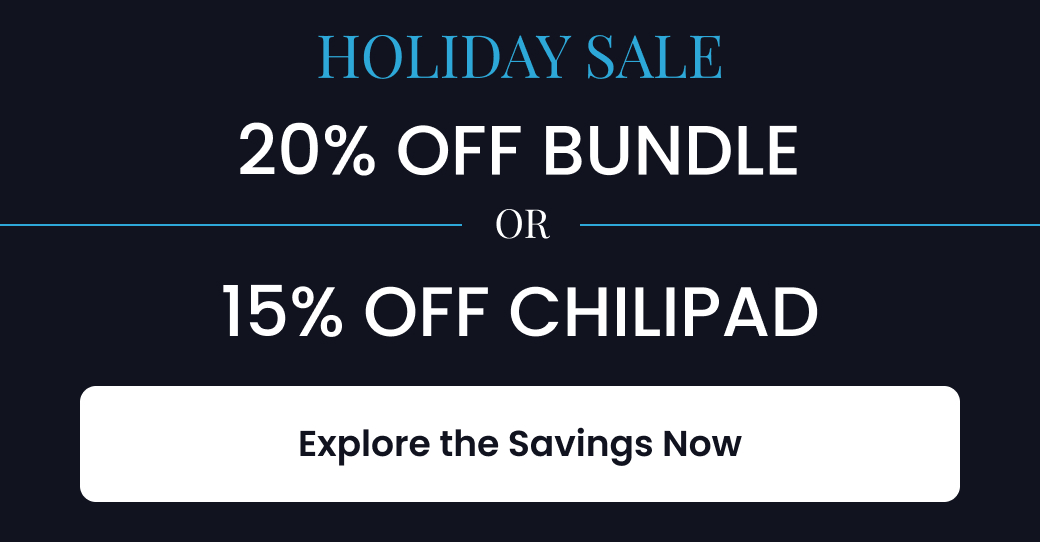 HOLIDAY SALE: 20% OFF BUNDLE OR 15% OFF CHILIPAD - SHOP SAVINGS NOW