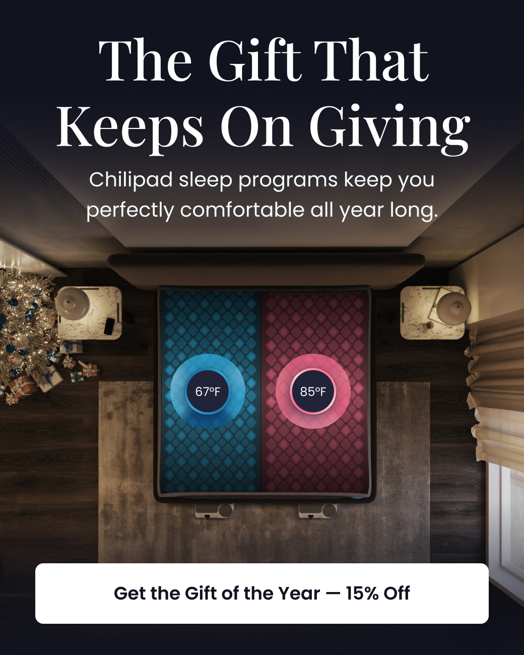 The Gift That Keeps on Giving | Chilipad sleep programs keep you perfectly comfortable all year long. - GET THE GIFT OF THE YEAR 15% OFF