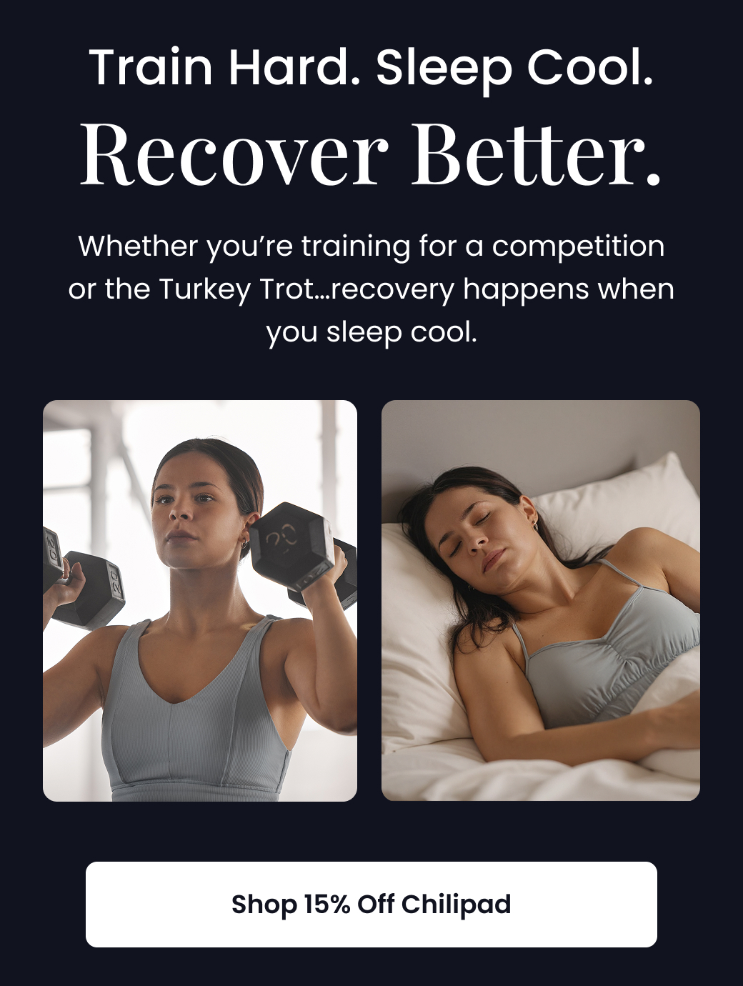 Train Hard. Sleep Cool. Recover Better. | Whether you're training for a competition or the Turkey Trot... recovery happens when you sleep cool. - SHOP 15% OFF CHILIPAD DOCK PRO
