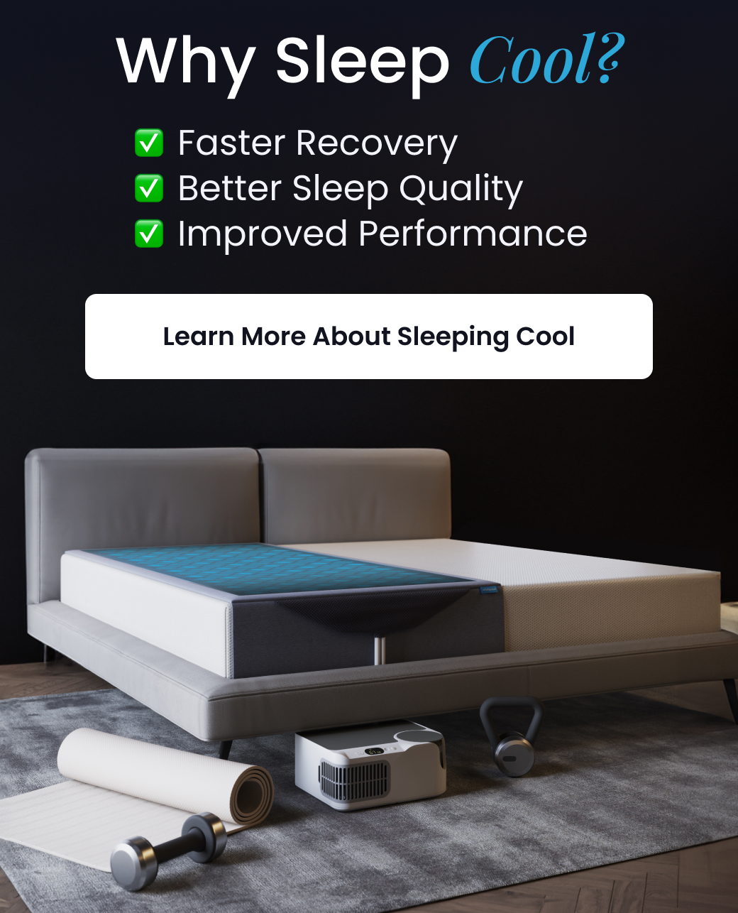 Why Sleep Cool? Faster Recovery, Better Sleep Quality, Improved Performance - LEARN MORE ABOUT SLEEPING COOL