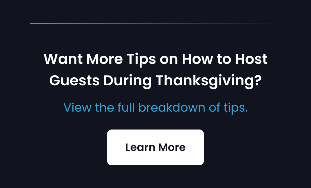 Want More Tips on How to Host Guests During Thanksgiving? - LEARN MORE