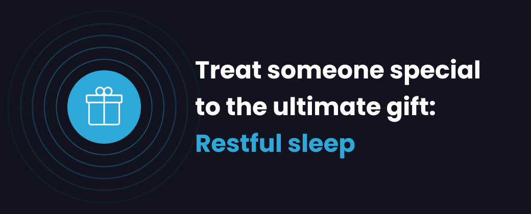 Treat someone special to the ultimate gift: Restful sleep