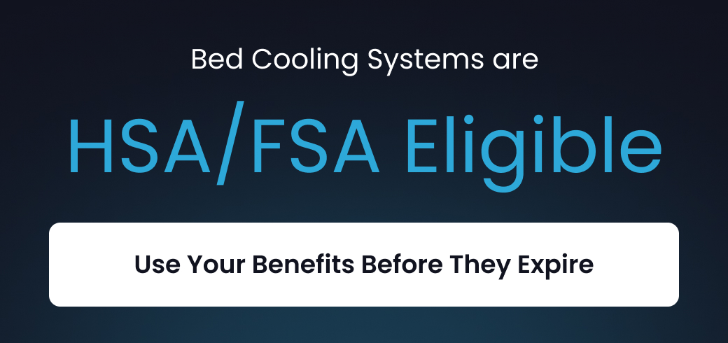 Bed Cooling Systems are hsa/fsa Eligible - LEARN MORE