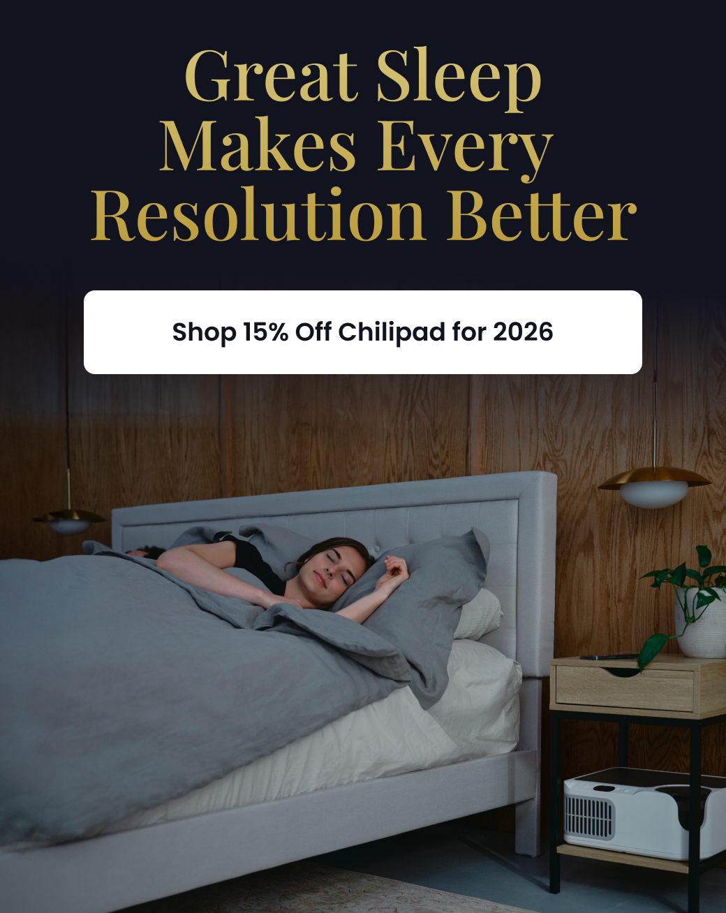 Great Sleep Makes Every Resolution Better - SHOP 15% OFF CHILIPADS